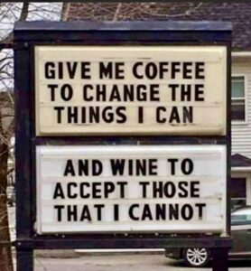A sign with this message: Give me coffee to change the things I can and wine to accept those that I cannot.